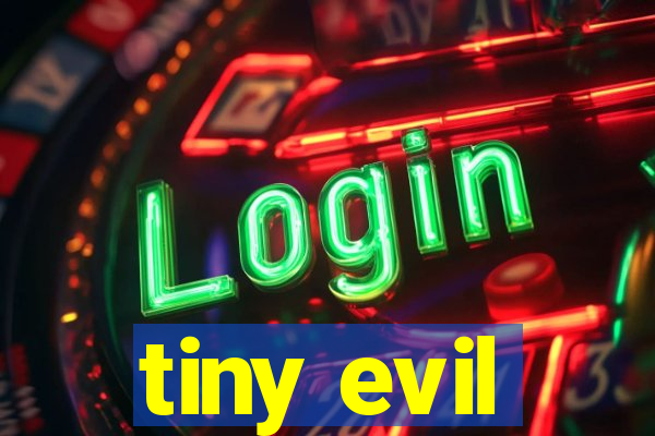 tiny evil